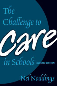 The Challenge to Care in Schools, 2nd Editon Nel Noddings Author