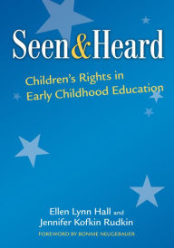 Seen and Heard: Children's Rights in Early Childhood Education Ellen Lynn Hall Author