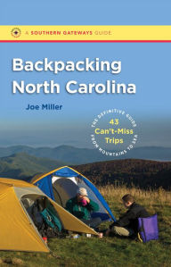 Backpacking North Carolina: The Definitive Guide to 43 Can't-Miss Trips from Mountains to Sea - Joe Miller