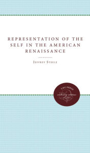 The Representation of the Self in the American Renaissance Jeffrey Steele Author