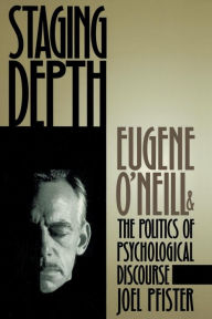 Staging Depth: Eugene O'neill and the Politics of Psychological Discourse Joel Pfister Author