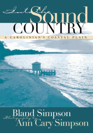 Into the Sound Country: A Carolinian's Coastal Plain Bland Simpson Author