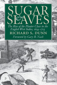 Sugar and Slaves: The Rise of the Planter Class in the English West Indies, 1624-1713 Richard S. Dunn Author