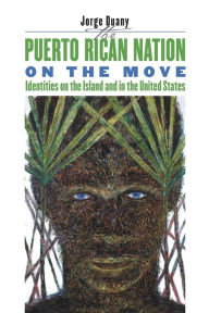 The Puerto Rican Nation on the Move: Identities on the Island and in the United States Jorge Duany Author