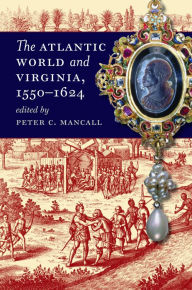 The Atlantic World and Virginia, 1550-1624 Peter C. Mancall Editor