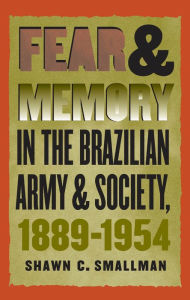 Fear and Memory in the Brazilian Army and Society, 1889-1954