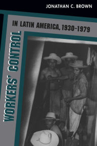 Workers' Control in Latin America, 1930-1979 Jonathan C. Brown Editor