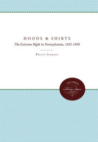 Hoods and Shirts: The Extreme Right in Pennsylvania, 1925-1950 Philip Jenkins Author
