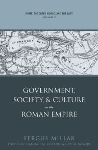 Rome, the Greek World, and the East: Volume 2: Government, Society, and Culture in the Roman Empire Fergus Millar Author