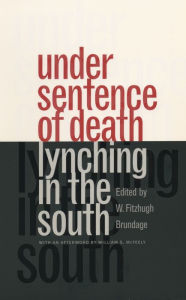 Under Sentence of Death: Lynching in the South W. Fitzhugh Brundage Editor