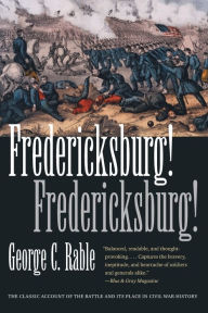 Fredericksburg! Fredericksburg! George C. Rable Author