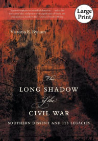 The Long Shadow of the Civil War: Southern Dissent and Its Legacies Victoria E. Bynum Author