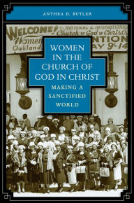 Women in the Church of God in Christ: Making a Sanctified World Anthea Butler Author