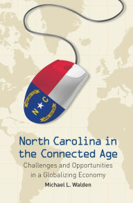 North Carolina in the Connected Age: Challenges and Opportunities in a Globalizing Economy - Michael L. Walden