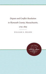Dispute and Conflict Resolution in Plymouth County, Massachusetts, 1725-1825 William E. Nelson Author