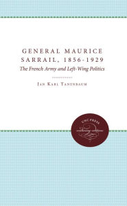 General Maurice Sarrail, 1856-1929: The French Army and Left-Wing Politics Jan Karl Tanenbaum Author