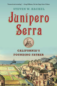 Junipero Serra: California's Founding Father Steven W. Hackel Author
