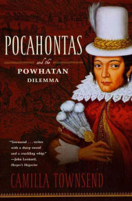 Pocahontas and the Powhatan Dilemma: The American Portraits Series Camilla Townsend Author