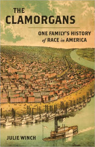 The Clamorgans: One Family's History of Race in America - Julie Winch