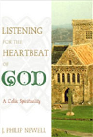 Listening for the Heartbeat of God: A Celtic Spirituality J. Philip Newell Author