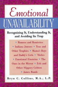 Emotional Unavailability : Recognizing It, Understanding It, and Avoiding Its Trap Bryn Collins Author