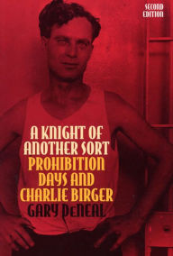A Knight of Another Sort: Prohibition Days and Charlie Birger Gary DeNeal Author