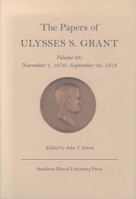 The Papers of Ulysses S. Grant, Volume 28: November 1, 1876 - September 30, 1878 John Y Simon Editor