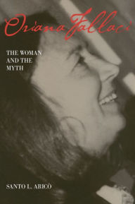Oriana Fallaci: The Woman and the Myth - Santo L Arico