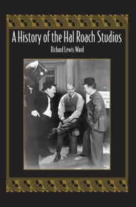 A History of the Hal Roach Studios Richard Lewis Ward Author