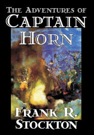 The Adventures of Captain Horn by Frank R. Stockton, Fiction, Classics, Action & Adventure Frank Richard Stockton Author