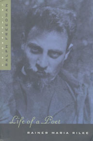 Life of a Poet: Rainer Maria Rilke Ralph Freedman Author