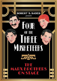 Four of the Three Musketeers: The Marx Brothers on Stage Robert S. Bader Author