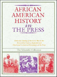 African American History in the Press, 1851-1899: From the Coming of the Civil War to the Rise of Jim Crow As Reported and Illustrated in Selected Newspapers of the Time - Richard C. Schneider