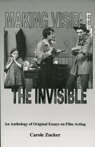 Making Visible the Invisible: An Anthology of Original Essays on Film Acting Carole Zucker Author