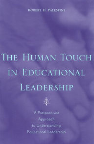 The Human Touch in Education Leadership: A Postpositivist Approach to Understanding Educational Leadership Robert Palestini Ed.D Author