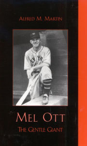 Mel Ott: The Gentle Giant Alfred M. Martin Author
