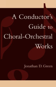 A Conductor's Guide to Choral-Orchestral Works: Part I Jonathan D. Green Author