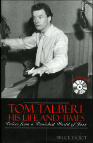 Tom Talbert D His Life and Times: Voices From a Vanished World of Jazz Bruce Talbot Author