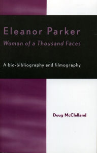 Eleanor Parker: Woman of a Thousand Faces Doug McClelland Author