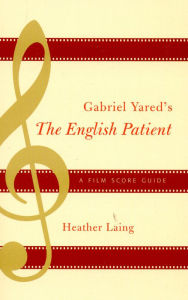 Gabriel Yared's The English Patient: A Film Score Guide Heather Laing Author