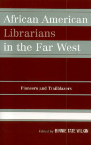 African American Librarians in the Far West: Pioneers and Trailblazers - Binnie Tate Wilkin
