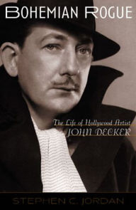 Bohemian Rogue: The Life of Hollywood Artist John Decker Stephen C. Jordan Author