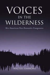 Voices in the Wilderness: Six American Neo-Romantic Composers Walter Simmons Author