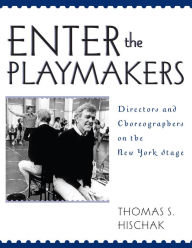 Enter the Playmakers: Directors and Choreographers on the New York Stage Thomas Hischak Author