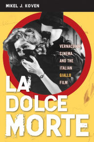 La Dolce Morte: Vernacular Cinema and the Italian Giallo Film Mikel J. Koven Author