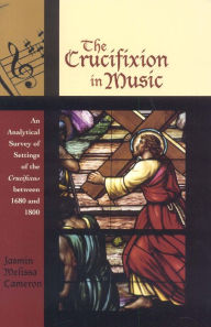The Crucifixion in Music: An Analytical Survey of Settings of the Crucifixus between 1680 and 1800 Jasmin Melissa Cameron Author