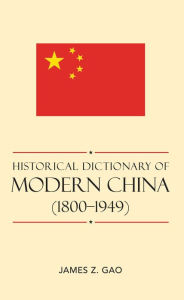 Historical Dictionary of Modern China (1800-1949) James Z. Gao Author