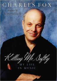 Killing Me Softly: My Life in Music Charles Fox author, Killing Me Softly; Grammy- and Emmy award-winning composer, Foul Play Author