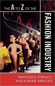 The A to Z of the Fashion Industry Francesca Sterlacci Author