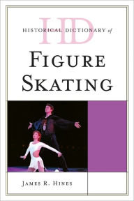 Historical Dictionary of Figure Skating James R. Hines Author